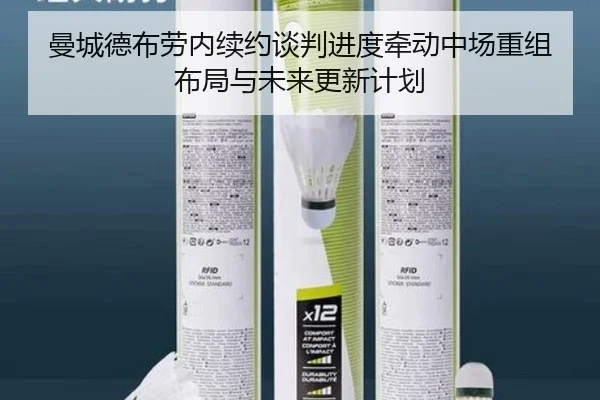 曼城德布劳内续约谈判进度牵动中场重组布局与未来更新计划